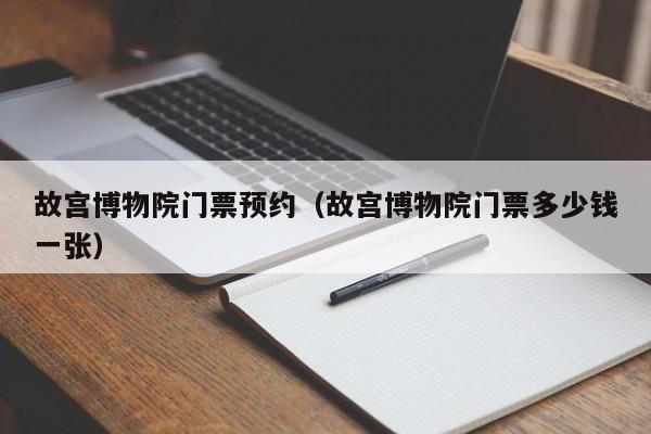 故宮博物院門票預約(故宮博物院門票多少錢一張)