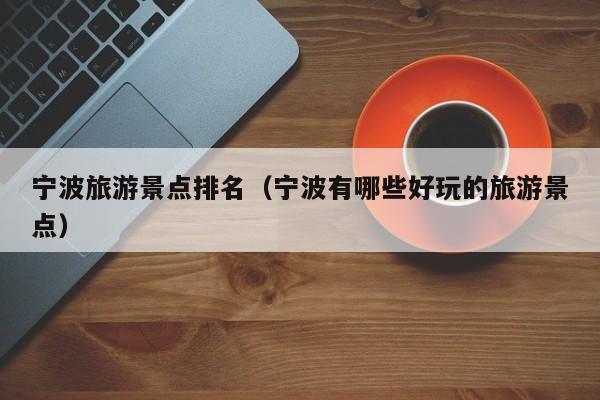 寧波旅游景點排名(寧波有哪些好玩的旅游景點)